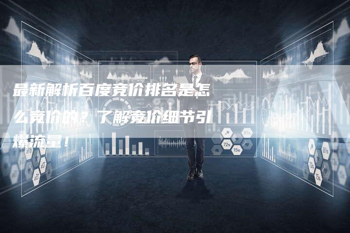 最新解析百度竞价排名是怎么竞价的？了解竞价细节引爆流量！