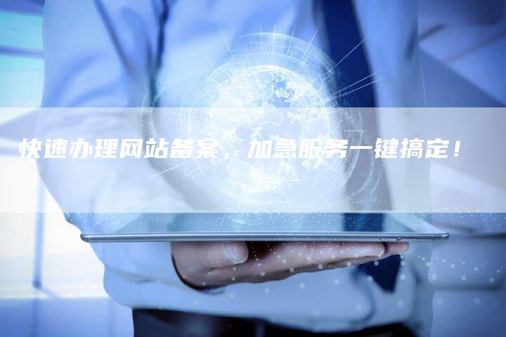 快速办理网站备案，加急服务一键搞定！