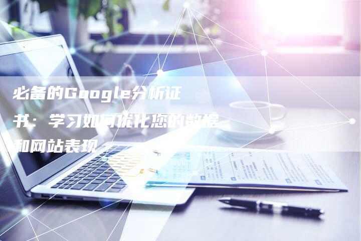 必备的Google分析证书:学习如何优化您的数据和网站表现-夫唯域名网