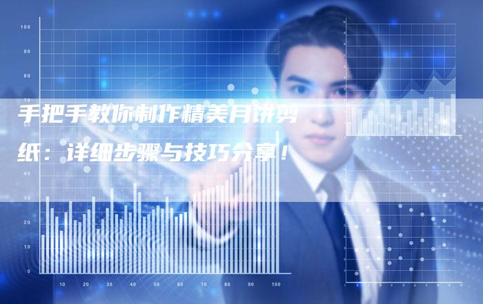 手把手教你制作精美月饼剪纸：详细步骤与技巧分享！-夫唯域名网
