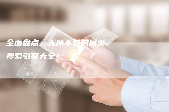 全面盘点：无所不包的网页搜索引擎大全！