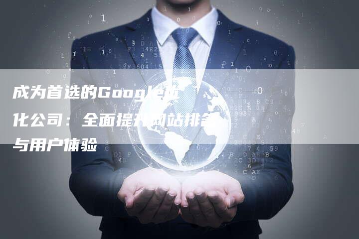 成为首选的Google优化公司：全面提升网站排名与用户体验