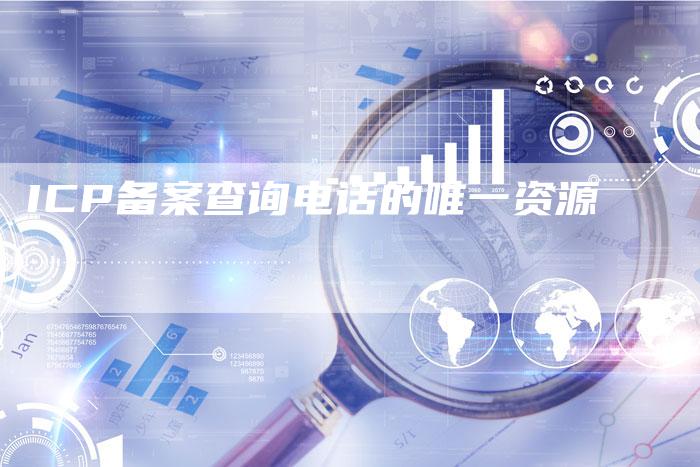 ICP备案查询电话的唯一资源