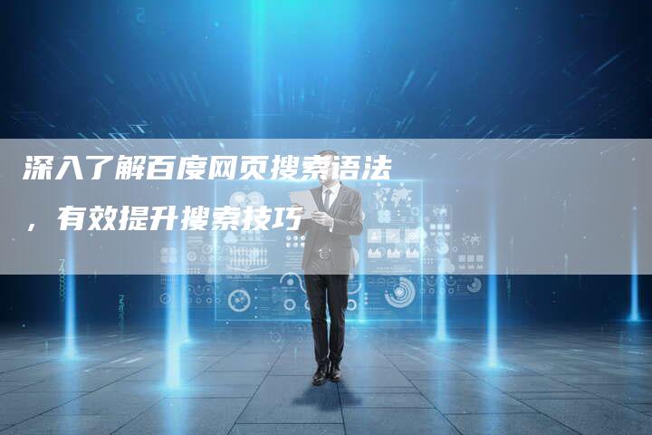 深入了解百度网页搜索语法，有效提升搜索技巧
