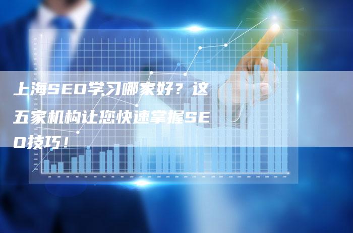 上海SEO学习哪家好？这五家机构让您快速掌握SEO技巧！