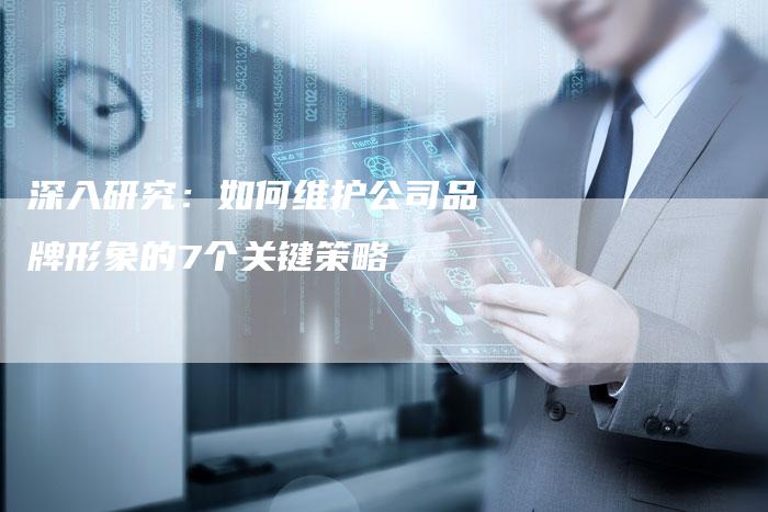 深入研究：如何维护公司品牌形象的7个关键策略-夫唯域名网