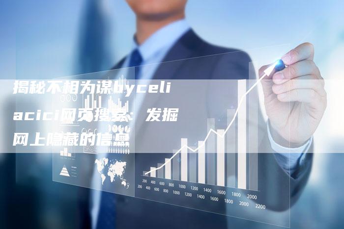 揭秘不相为谋byceliacici网页搜索：发掘网上隐藏的信息-夫唯域名网