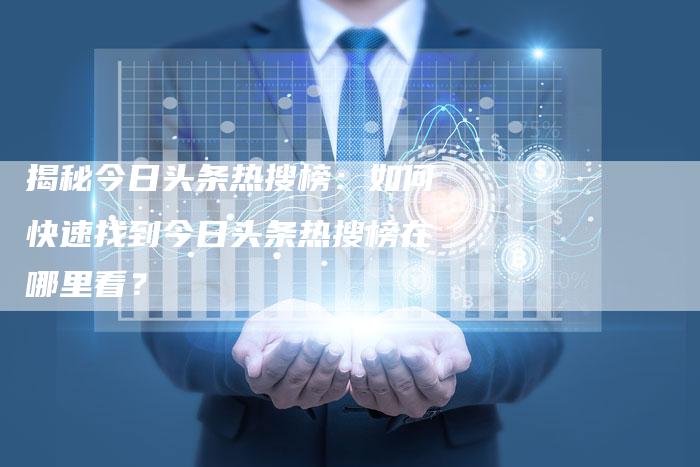 揭秘今日头条热搜榜：如何快速找到今日头条热搜榜在哪里看？-夫唯域名网