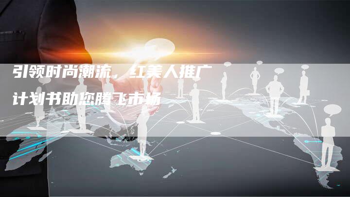 引领时尚潮流，红美人推广计划书助您腾飞市场-夫唯域名网
