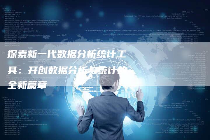 探索新一代数据分析统计工具：开创数据分析与统计的全新篇章-夫唯域名网