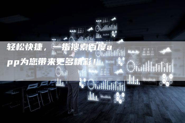 轻松快捷，一指搜索百度app为您带来更多精彩！