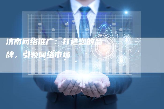 济南网络推广：打造您的品牌，引领网络市场-夫唯域名网