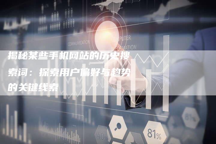 揭秘某些手机网站的历史搜索词：探索用户偏好与趋势的关键线索-夫唯域名网