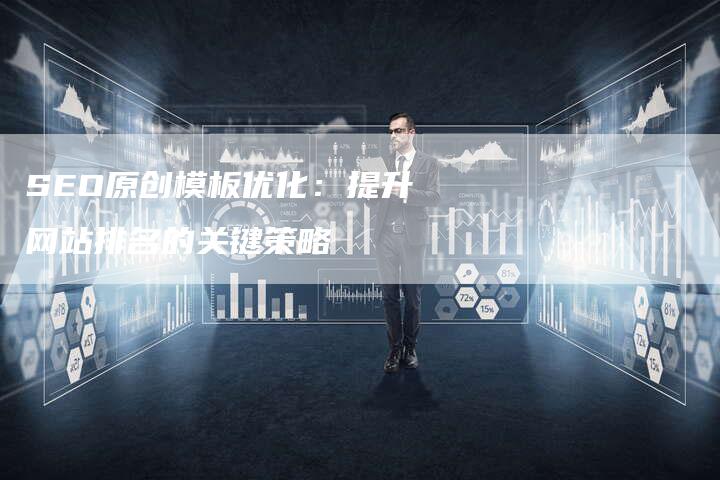 SEO原创模板优化：提升网站排名的关键策略-夫唯域名网
