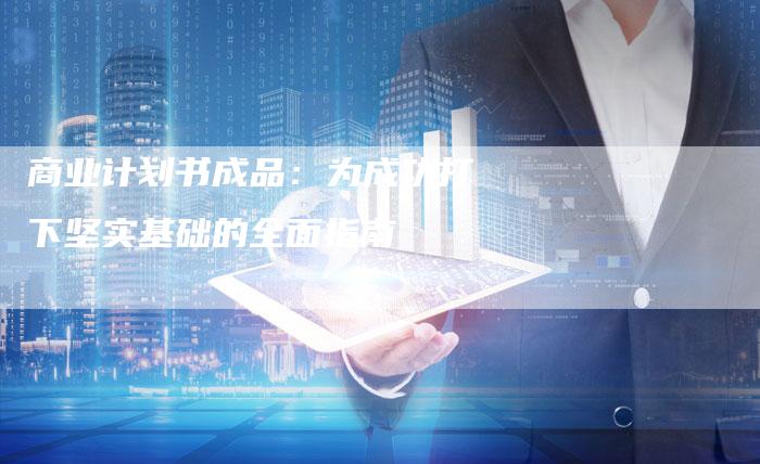 商业计划书成品：为成功打下坚实基础的全面指南-夫唯域名网