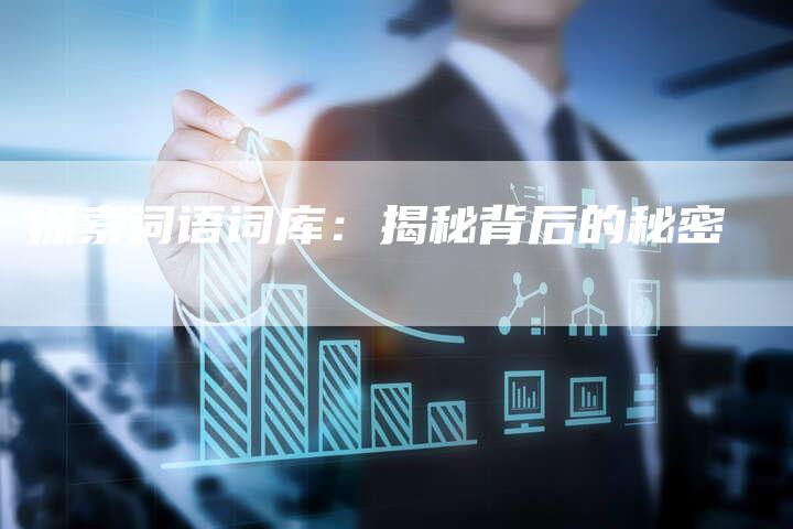 探索词语词库：揭秘背后的秘密-夫唯域名网