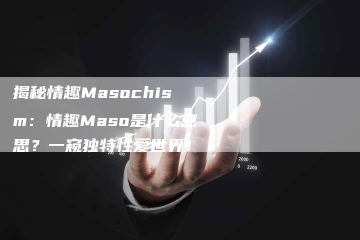 揭秘情趣Masochism：情趣Maso是什么意思？一窥独特性爱世界！-夫唯域名网