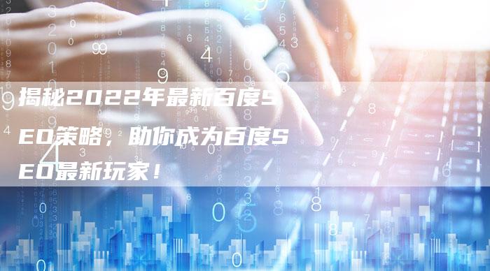 揭秘2022年最新百度SEO策略，助你成为百度SEO最新玩家！-夫唯域名网