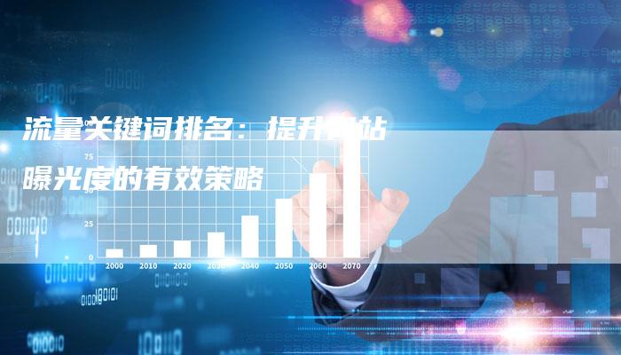 流量关键词排名：提升网站曝光度的有效策略