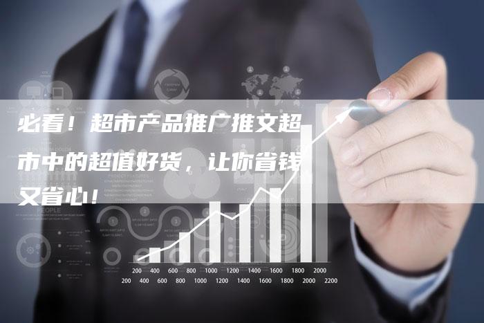 必看！超市产品推广推文超市中的超值好货，让你省钱又省心！-夫唯域名网