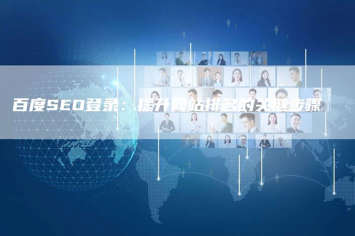 百度SEO登录：提升网站排名的关键步骤