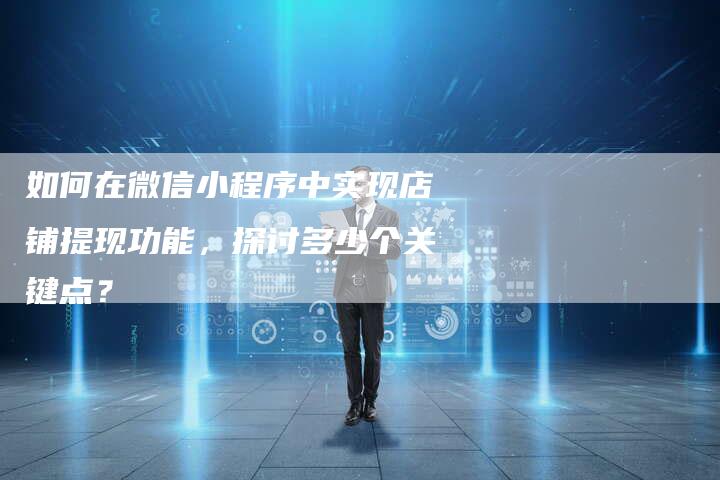 如何在微信小程序中实现店铺提现功能，探讨多少个关键点？