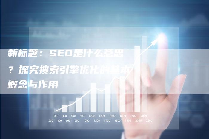 新标题：SEO是什么意思？探究搜索引擎优化的基本概念与作用-夫唯域名网