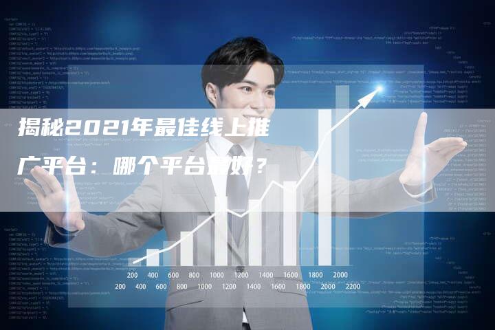 揭秘2021年最佳线上推广平台：哪个平台最好？