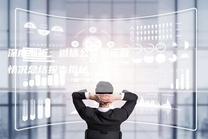 深度剖析：微信公众号运营情况总结报告揭秘