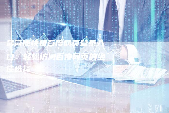 最简便快捷百度网页登录入口：轻松访问百度网页的绝佳选择-夫唯域名网