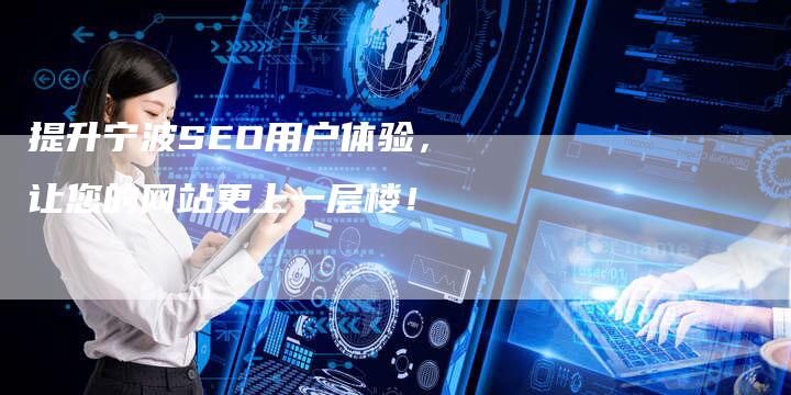 提升宁波SEO用户体验，让您的网站更上一层楼！-夫唯域名网