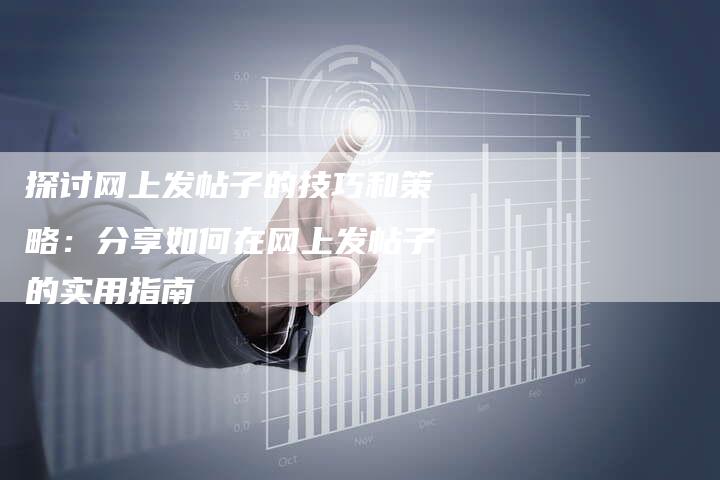 探讨网上发帖子的技巧和策略：分享如何在网上发帖子的实用指南-夫唯域名网