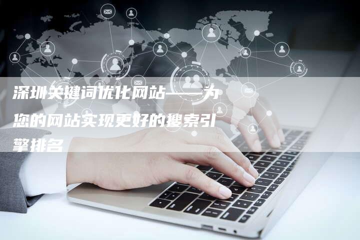 深圳关键词优化网站——为您的网站实现更好的搜索引擎排名-夫唯域名网