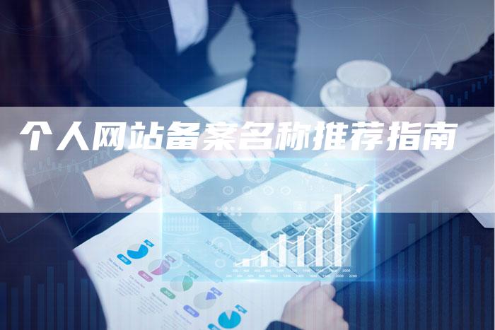 个人网站备案名称推荐指南