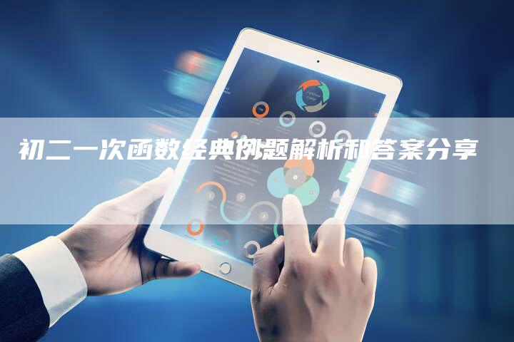初二一次函数经典例题解析和答案分享-夫唯域名网