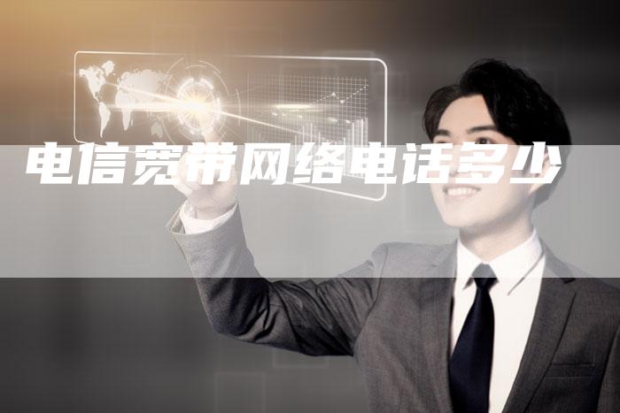 电信宽带网络电话多少