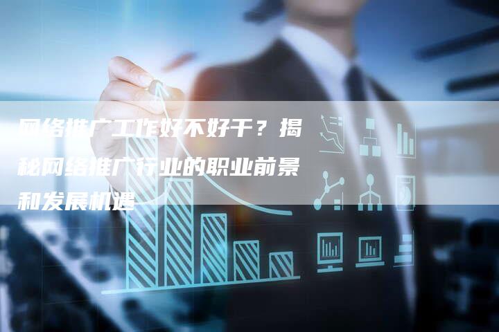 网络推广工作好不好干？揭秘网络推广行业的职业前景和发展机遇-夫唯域名网