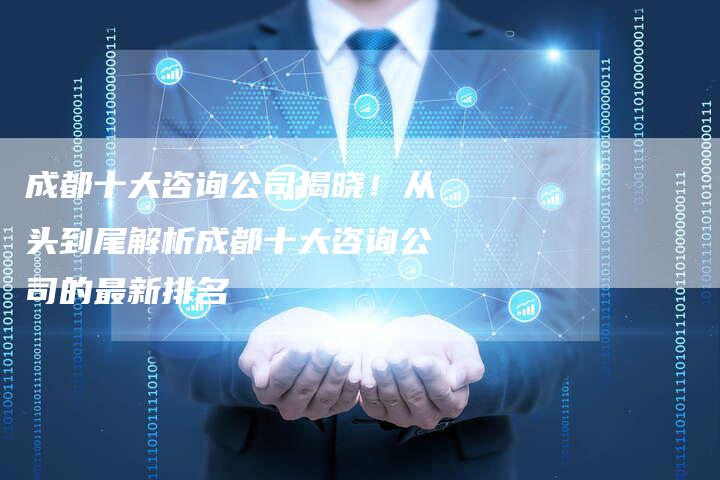 成都十大咨询公司揭晓！从头到尾解析成都十大咨询公司的最新排名-夫唯域名网