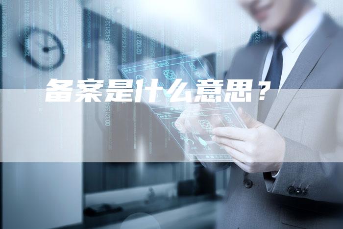 备案是什么意思?-夫唯域名网