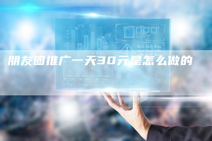 朋友圈推广一天30元是怎么做的-夫唯域名网
