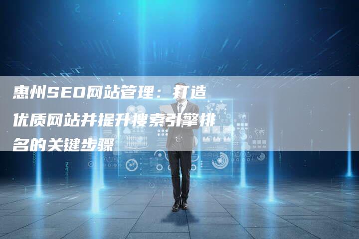 惠州SEO网站管理:打造优质网站并提升搜索引擎排名的关键步骤-夫唯域名网