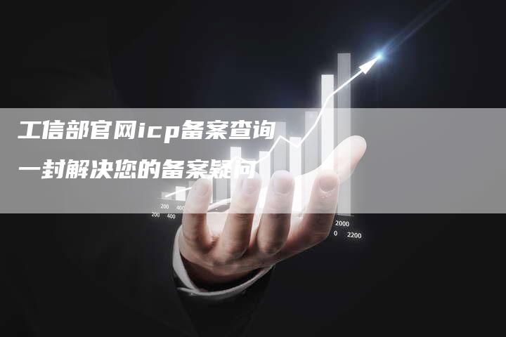 工信部官网icp备案查询一封解决您的备案疑问