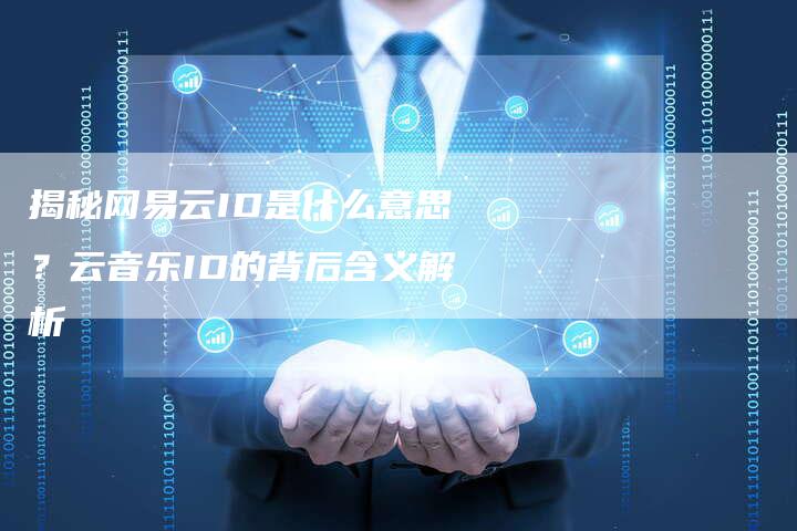 揭秘网易云ID是什么意思？云音乐ID的背后含义解析-夫唯域名网