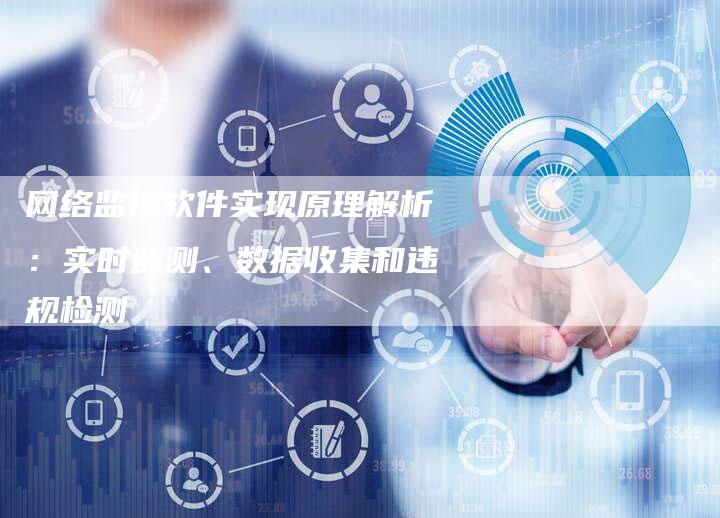 网络监控软件实现原理解析：实时监测、数据收集和违规检测-夫唯域名网