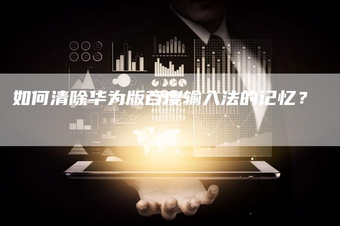 如何清除华为版百度输入法的记忆？-夫唯域名网