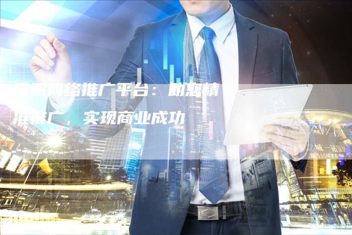 日照网络推广平台：助您精准推广，实现商业成功-夫唯域名网