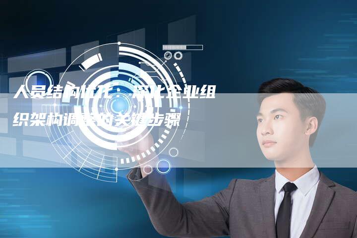 人员结构优化：深化企业组织架构调整的关键步骤-夫唯域名网