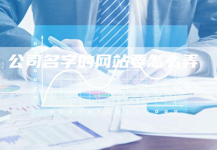 公司名字的网站要怎么弄-夫唯域名网