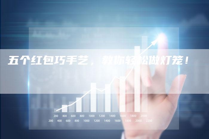 五个红包巧手艺，教你轻松做灯笼！-夫唯域名网