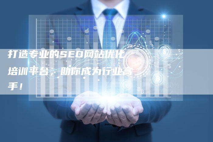 打造专业的SEO网站优化培训平台，助你成为行业高手！-夫唯域名网